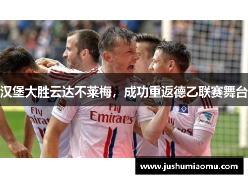 汉堡大胜云达不莱梅，成功重返德乙联赛舞台